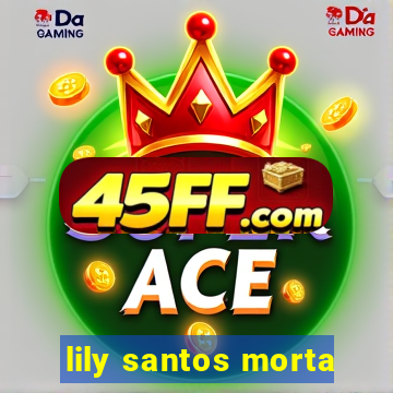 lily santos morta